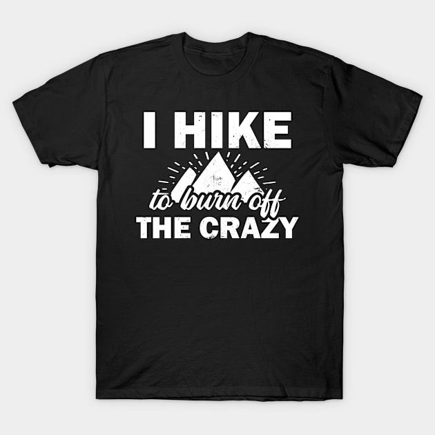 I Hike T Shirt | To Burn Off The Crazy Gift T-Shirt by Gawkclothing